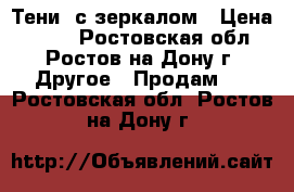 Тени  с зеркалом › Цена ­ 500 - Ростовская обл., Ростов-на-Дону г. Другое » Продам   . Ростовская обл.,Ростов-на-Дону г.